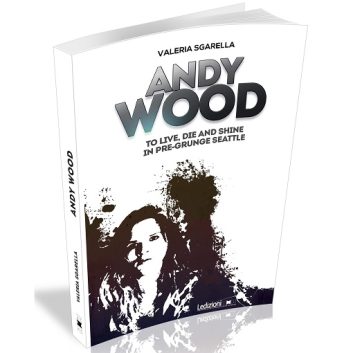 Andy Wood To Live, Die and Shine in Pre-Grunge Seattle – Intervista a Valeria Sgarella